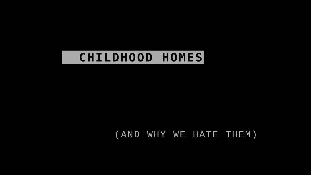 Childhood Homes (and why we hate them)